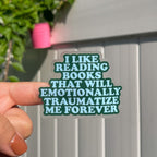 Transparent bookish sticker with the quote "i like reading books that will emotionally traumatize me forever". 